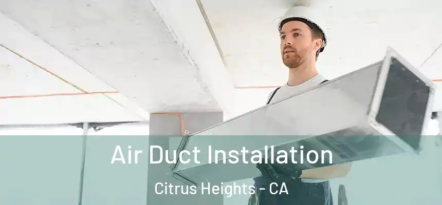 Air Duct Installation Citrus Heights - CA