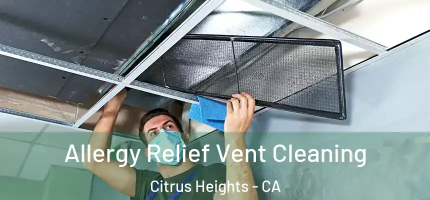 Allergy Relief Vent Cleaning Citrus Heights - CA