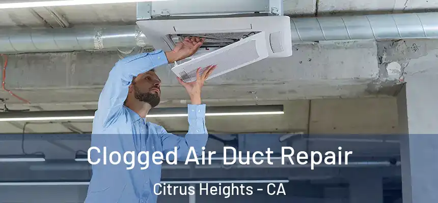 Clogged Air Duct Repair Citrus Heights - CA