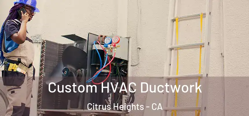  Custom HVAC Ductwork Citrus Heights - CA