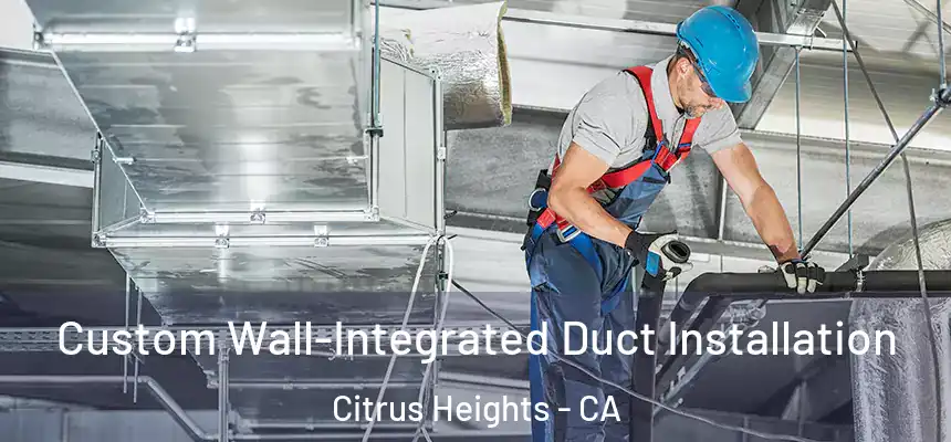 Custom Wall-Integrated Duct Installation Citrus Heights - CA
