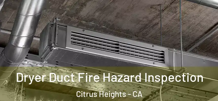  Dryer Duct Fire Hazard Inspection Citrus Heights - CA
