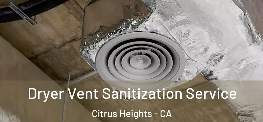 Dryer Vent Sanitization Service Citrus Heights - CA
