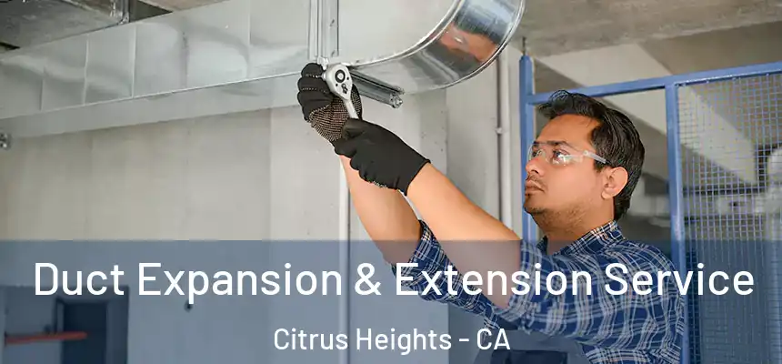  Duct Expansion & Extension Service Citrus Heights - CA