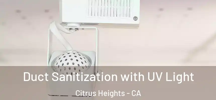  Duct Sanitization with UV Light Citrus Heights - CA
