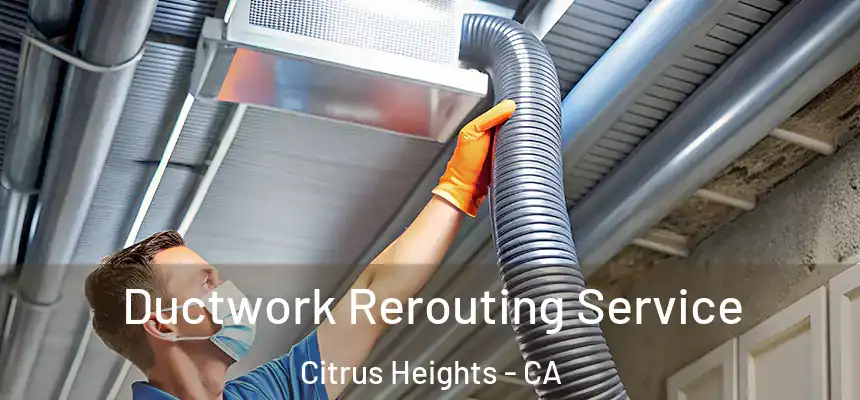  Ductwork Rerouting Service Citrus Heights - CA