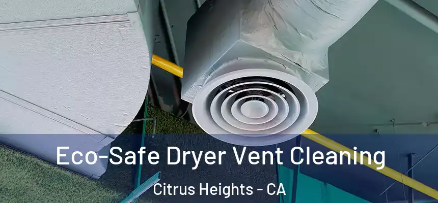  Eco-Safe Dryer Vent Cleaning Citrus Heights - CA