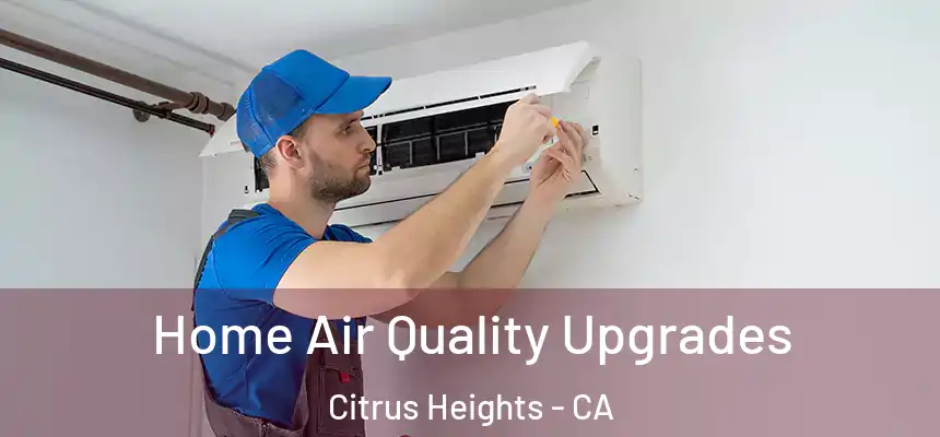  Home Air Quality Upgrades Citrus Heights - CA