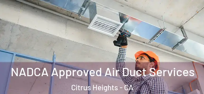 NADCA Approved Air Duct Services Citrus Heights - CA
