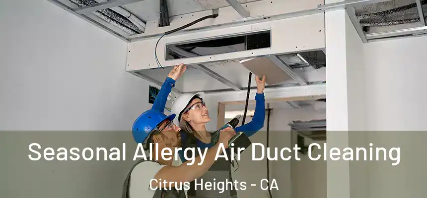 Seasonal Allergy Air Duct Cleaning Citrus Heights - CA