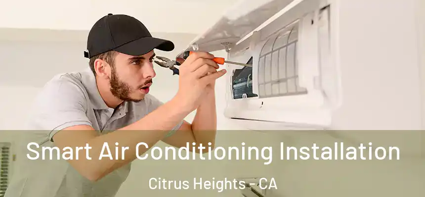  Smart Air Conditioning Installation Citrus Heights - CA