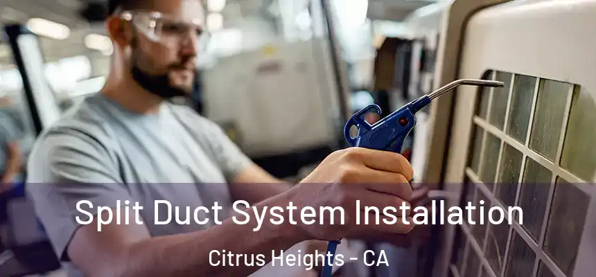  Split Duct System Installation Citrus Heights - CA