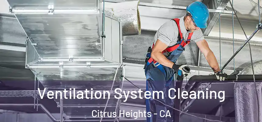 Ventilation System Cleaning Citrus Heights - CA